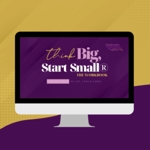“Think Big, Start Small®": How to Thrive in Life, Love & Career (The Workbook)
